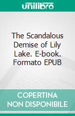 The Scandalous Demise of Lily Lake. E-book. Formato EPUB ebook di Lizbeth Dusseau