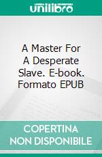 A Master For A Desperate Slave. E-book. Formato EPUB ebook di Lizbeth Dusseau