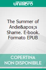 The Summer of Andie's Shame. E-book. Formato EPUB ebook di Lizbeth Dusseau