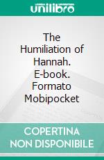 The Humiliation of Hannah. E-book. Formato Mobipocket ebook