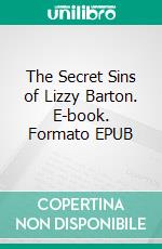 The Secret Sins of Lizzy Barton. E-book. Formato EPUB ebook