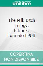 The Milk Bitch Trilogy. E-book. Formato EPUB