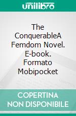 The ConquerableA Femdom Novel. E-book. Formato Mobipocket ebook di Chris Bellows