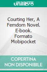 Courting Her, A Femdom Novel. E-book. Formato Mobipocket ebook di Gregory Allen