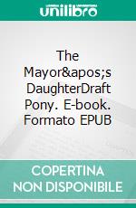 The Mayor's DaughterDraft Pony. E-book. Formato EPUB ebook di Will Versuch