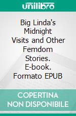 Big Linda's Midnight Visits and Other Femdom Stories. E-book. Formato EPUB ebook di Lance Edwards