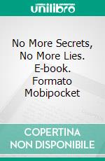 No More Secrets, No More Lies. E-book. Formato Mobipocket ebook