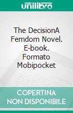 The DecisionA Femdom Novel. E-book. Formato Mobipocket ebook