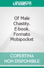 Of Male Chastity. E-book. Formato Mobipocket ebook di Chris Bellows