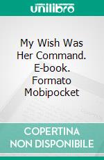 My Wish Was Her Command. E-book. Formato Mobipocket ebook