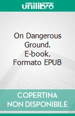 On Dangerous Ground. E-book. Formato EPUB ebook di Alexander Kelly