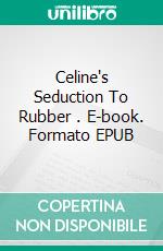 Celine's Seduction To Rubber . E-book. Formato EPUB ebook