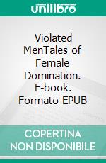 Violated MenTales of Female Domination. E-book. Formato EPUB ebook