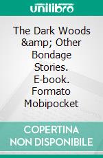 The Dark Woods &amp; Other Bondage Stories. E-book. Formato Mobipocket ebook