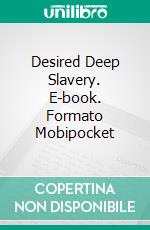 Desired Deep Slavery. E-book. Formato Mobipocket ebook di JG Leathers