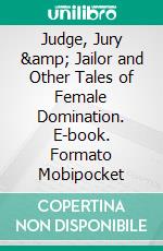 Judge, Jury & Jailor and Other Tales of Female Domination. E-book. Formato Mobipocket ebook di Lance Edwards