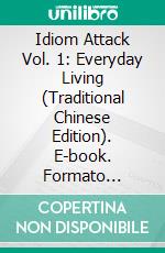 Idiom Attack Vol. 1: Everyday Living (Traditional Chinese Edition). E-book. Formato Mobipocket ebook di Peter Liptak