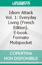 Idiom Attack Vol. 1: Everyday Living (French Edition). E-book. Formato Mobipocket ebook