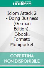 Idiom Attack 2 - Doing Business (German Edition). E-book. Formato Mobipocket ebook di Peter Liptak