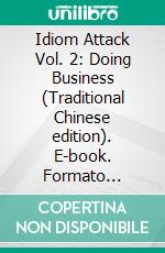 Idiom Attack Vol. 2: Doing Business (Traditional Chinese edition). E-book. Formato Mobipocket ebook