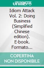 Idiom Attack Vol. 2: Doing Business (Simplified Chinese edition). E-book. Formato Mobipocket ebook di Peter Liptak