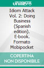 Idiom Attack Vol. 2: Doing Business (Spanish edition). E-book. Formato Mobipocket ebook di Peter Liptak