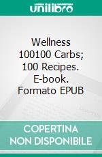 Wellness 100100 Carbs; 100 Recipes. E-book. Formato EPUB ebook