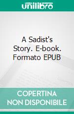 A Sadist's Story. E-book. Formato EPUB ebook