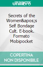 Secrets of the Women's Self Bondage Cult. E-book. Formato Mobipocket ebook di Jurgen von Stuka