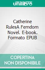 Catherine RulesA Femdom Novel. E-book. Formato EPUB ebook di King Key