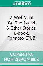 A Wild Night On The Island & Other Stories. E-book. Formato EPUB ebook