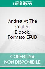 Andrea At The Center. E-book. Formato EPUB