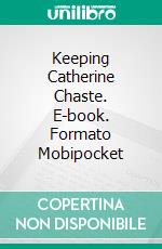 Keeping Catherine Chaste. E-book. Formato Mobipocket ebook di JG Leathers