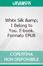 White Silk &amp; I Belong to You. E-book. Formato EPUB ebook