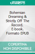 Bohemian Dreaming & Strictly Off The Record. E-book. Formato EPUB ebook