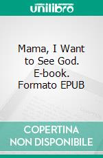 Mama, I Want to See God. E-book. Formato EPUB ebook