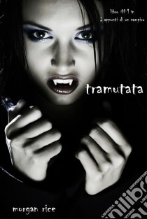 Tramutata (Primo libro di Appunti di un Vampiro). E-book. Formato EPUB ebook di Morgan Rice