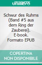 Schwur des Ruhms (Band #5 aus dem Ring der Zauberei). E-book. Formato EPUB ebook di Morgan Rice