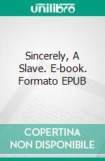 Sincerely, A Slave. E-book. Formato EPUB ebook