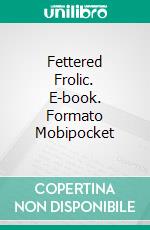 Fettered Frolic. E-book. Formato Mobipocket ebook