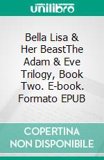 Bella Lisa & Her BeastThe Adam & Eve Trilogy, Book Two. E-book. Formato EPUB ebook