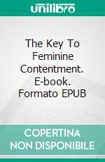 The Key To Feminine Contentment. E-book. Formato EPUB ebook di Lance Edwards