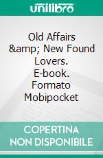 Old Affairs &amp; New Found Lovers. E-book. Formato Mobipocket ebook