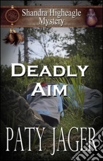 Deadly Aim: A Shandra Higheagle Mystery. E-book. Formato Mobipocket ebook di Paty Jager