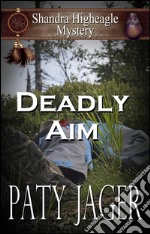 Deadly Aim: A Shandra Higheagle Mystery. E-book. Formato EPUB ebook