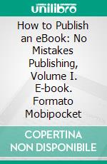 How to Publish an eBook: No Mistakes Publishing, Volume I. E-book. Formato Mobipocket ebook