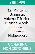 No Mistakes Grammar, Volume III: More Misused Words. E-book. Formato Mobipocket ebook