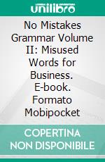 No Mistakes Grammar Volume II: Misused Words for Business. E-book. Formato Mobipocket ebook