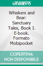 Whiskers and Bear: Sanctuary Tales, Book I. E-book. Formato Mobipocket ebook