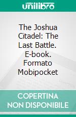 The Joshua Citadel: The Last Battle. E-book. Formato Mobipocket ebook